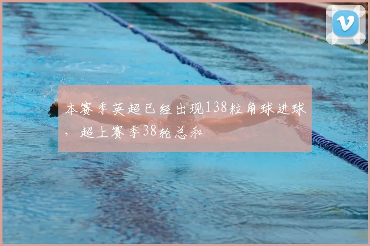 本赛季英超已经出现138粒角球进球，超上赛季38轮总和